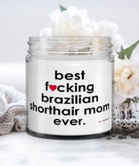 Funny Brazilian Shorthair Cat Candle B3st F-cking Brazilian Shorthair Mom Ever 9oz Vanilla Scented Candles Soy Wax
