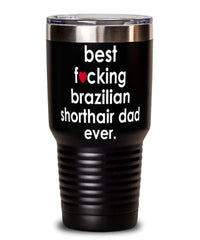 Funny Brazilian Shorthair Cat Tumbler B3st F-cking Brazilian Shorthair Dad Ever 30oz Stainless Steel