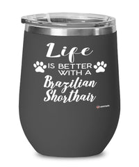 Funny Brazilian Shorthair Cat Wine Glass Life Is Better With A Brazilian Shorthair 12oz Stainless Steel Black
