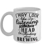 Funny Brewer Mug I May Look Like I'm Listening But In My Head I'm Thinking About Brewing Coffee Cup White