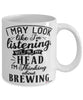Funny Brewer Mug I May Look Like I'm Listening But In My Head I'm Thinking About Brewing Coffee Cup White