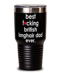 Funny British Longhair Cat Tumbler B3st F-cking British Longhair Dad Ever 30oz Stainless Steel