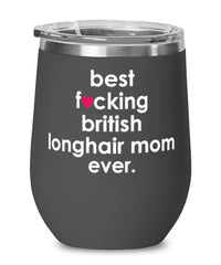 Funny British Longhair Cat Wine Glass B3st F-cking British Longhair Mom Ever 12oz Stainless Steel Black