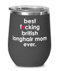 Funny British Longhair Cat Wine Glass B3st F-cking British Longhair Mom Ever 12oz Stainless Steel Black