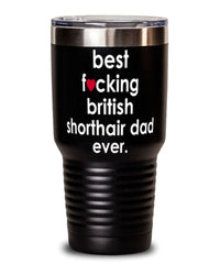 Funny British Shorthair Cat Tumbler B3st F-cking British Shorthair Dad Ever 30oz Stainless Steel
