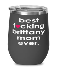 Funny Brittany Dog Wine Glass B3st F-cking Brittany Mom Ever 12oz Stainless Steel Black