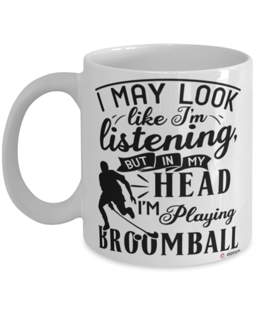 Funny Broomball Mug I May Look Like I'm Listening But In My Head I'm Playing Broomball Coffee Cup White