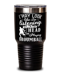 Funny Broomball Tumbler I May Look Like I'm Listening But In My Head I'm Playing Broomball 30oz Stainless Steel Black