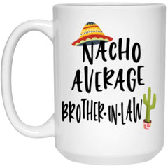 Funny Brother-in-law Mug Gift Nacho Average Brother-in-law Coffee Cup 15oz White 21504