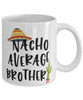 Funny Brother Mug Nacho Average Brother Coffee Mug 11oz White