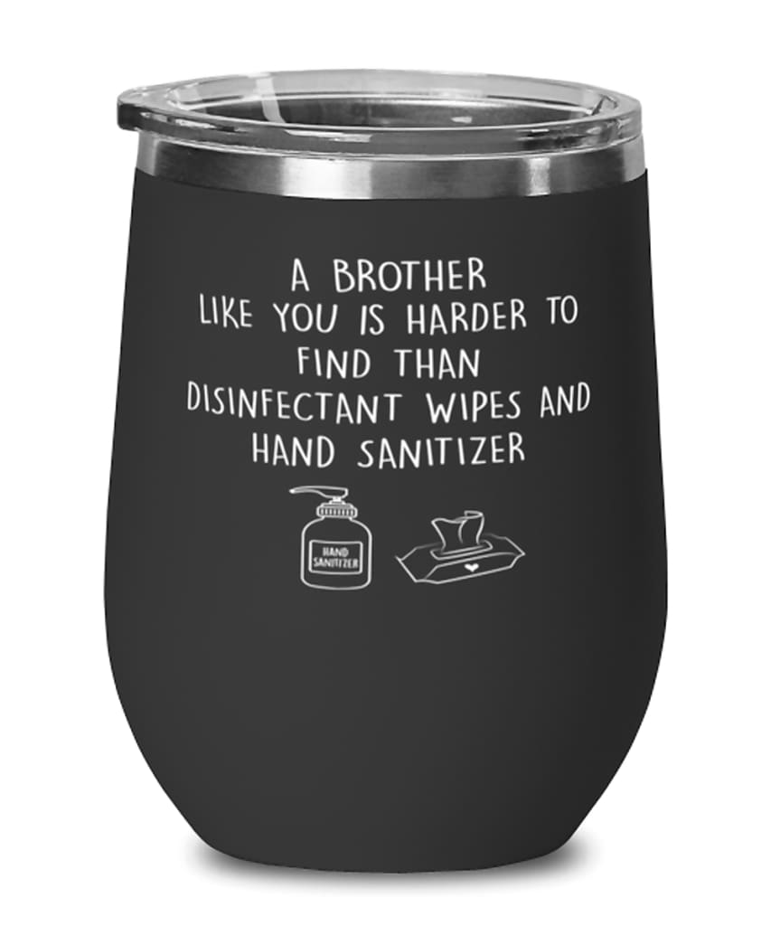 Funny Brother Wine Glass A Brother Like You Is Harder To Find Than Stemless Wine Glass 12oz Stainless Steel