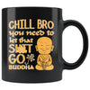 Funny Buddha Mug Chill Bro You Need To Let That S*** Go 11oz Black Coffee Mugs