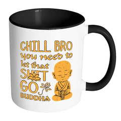 Funny Buddha Mug Chill Bro You Need To Let White 11oz Accent Coffee Mugs