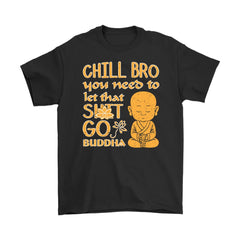 Funny Buddha Shirt Chill Bro Let That S*** Go Gildan Mens T-Shirt