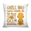 Funny Buddhism Graphic Pillow Cover Chill Bro You Need To Let Dat S*** Go Buddha