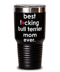 Funny Bull Terrier Dog Tumbler B3st F-cking Bull Terrier Mom Ever 30oz Stainless Steel