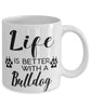 Funny Bulldog Mug Life Is Better With A Bulldog Coffee Cup 11oz 15oz White
