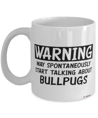 Funny Bullpug Mug Warning May Spontaneously Start Talking About Bullpugs Coffee Cup White