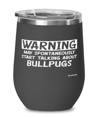 Funny Bullpug Wine Glass Warning May Spontaneously Start Talking About Bullpugs 12oz Stainless Steel Black