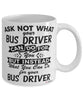 Funny Bus Driver Mug Ask Not What Your Bus Driver Can Do For You Coffee Cup 11oz 15oz White
