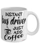 Funny Bus Driver Mug Instant Bus Driver Just Add Coffee Cup White