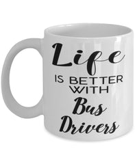 Funny Bus Driver Mug Life Is Better With Bus Drivers Coffee Cup 11oz 15oz White