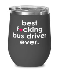 Funny Bus Driver Wine Glass B3st F-cking Bus Driver Ever 12oz Stainless Steel Black