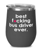 Funny Bus Driver Wine Glass B3st F-cking Bus Driver Ever 12oz Stainless Steel Black