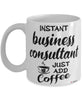 Funny Business Consultant Mug Instant Business Consultant Just Add Coffee Cup White