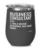 Funny Business Consultant Wine Glass Like A Normal Consultant But Much Cooler 12oz Stainless Steel Black