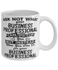 Funny Business Professional Mug Ask Not What Your Business Professional Can Do For You Coffee Cup 11oz 15oz White