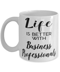 Funny Business Professional Mug Life Is Better With Business Professionals Coffee Cup 11oz 15oz White