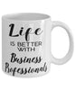 Funny Business Professional Mug Life Is Better With Business Professionals Coffee Cup 11oz 15oz White