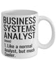 Funny Business Systems Analyst Mug Like A Normal Analyst But Much Cooler Coffee Cup 11oz 15oz White