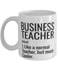 Funny Business Teacher Mug Like A Normal Teacher But Much Cooler Coffee Cup 11oz 15oz White