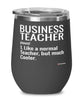 Funny Business Teacher Wine Glass Like A Normal Teacher But Much Cooler 12oz Stainless Steel Black