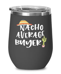 Funny Buyer Wine Tumbler Nacho Average Buyer Wine Glass Stemless 12oz Stainless Steel