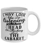 Funny Cabaret Mug I May Look Like I'm Listening But In My Head I'm Thinking About Cabaret Coffee Cup White