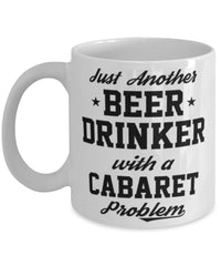 Funny Cabaret Mug Just Another Beer Drinker With A Cabaret Problem Coffee Cup 11oz White