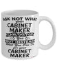 Funny Cabinet Maker Mug Ask Not What Your Cabinet Maker Can Do For You Coffee Cup 11oz 15oz White