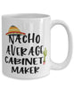 Funny Cabinet Maker Mug Nacho Average Cabinet Maker Coffee Cup 15oz White