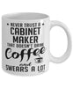 Funny Cabinet Maker Mug Never Trust A Cabinet Maker That Doesn't Drink Coffee and Swears A Lot Coffee Cup 11oz 15oz White