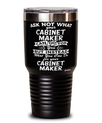Funny Cabinet Maker Tumbler Ask Not What Your Cabinet Maker Can Do For You 30oz Stainless Steel Black