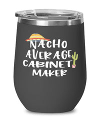 Funny Cabinet Maker Wine Tumbler Nacho Average Cabinet Maker Wine Glass Stemless 12oz Stainless Steel