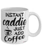 Funny Caddie Mug Instant Caddie Just Add Coffee Cup White