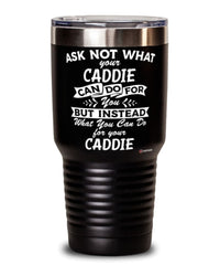 Funny Caddie Tumbler Ask Not What Your Caddie Can Do For You 30oz Stainless Steel Black