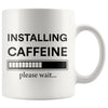 Funny Caffeine Mug Installing Caffeine Please Wait 11oz White Coffee Mugs