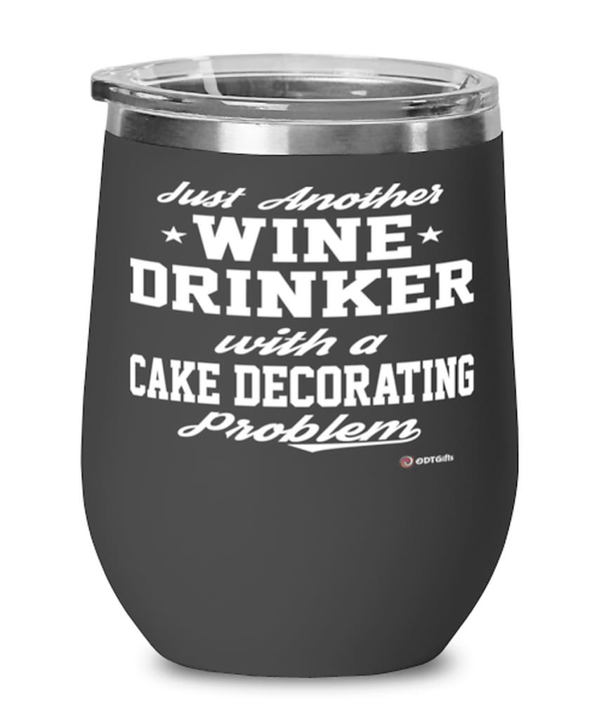Funny Cake Decorator Wine Glass Just Another Wine Drinker With A Cake Decorating Problem 12oz Stainless Steel Black