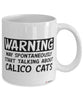 Funny Calico Cat Mug Warning May Spontaneously Start Talking About Calico Cats Coffee Cup White