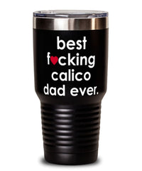 Funny Calico Cat Tumbler B3st F-cking Calico Dad Ever 30oz Stainless Steel
